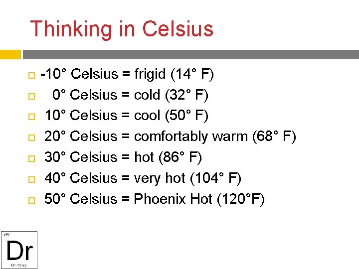 Thinking in Celsius -10° Celsius = frigid (14° F) 0° Celsius = cold (32°