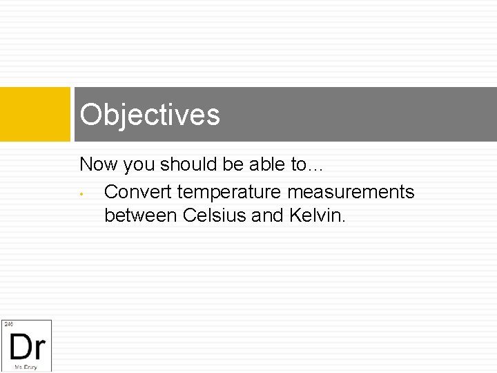 Objectives Now you should be able to… • Convert temperature measurements between Celsius and