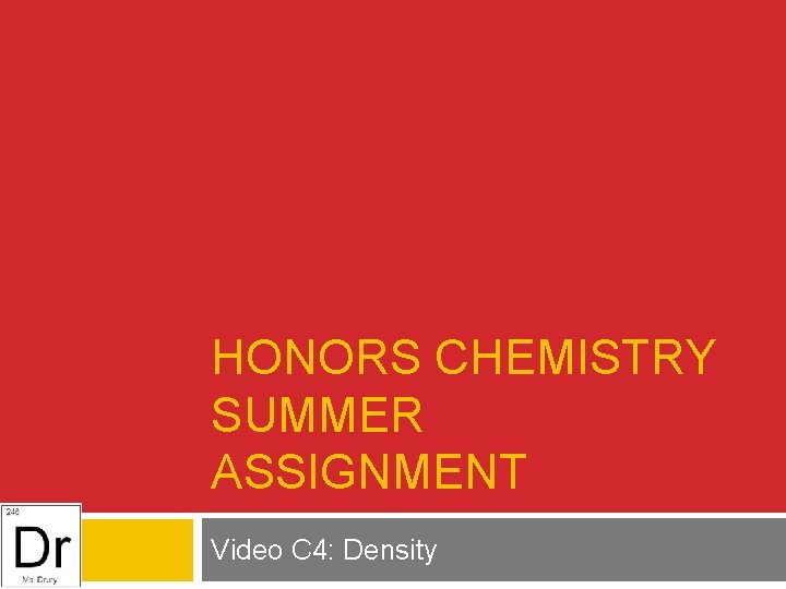 HONORS CHEMISTRY SUMMER ASSIGNMENT Video C 4: Density 