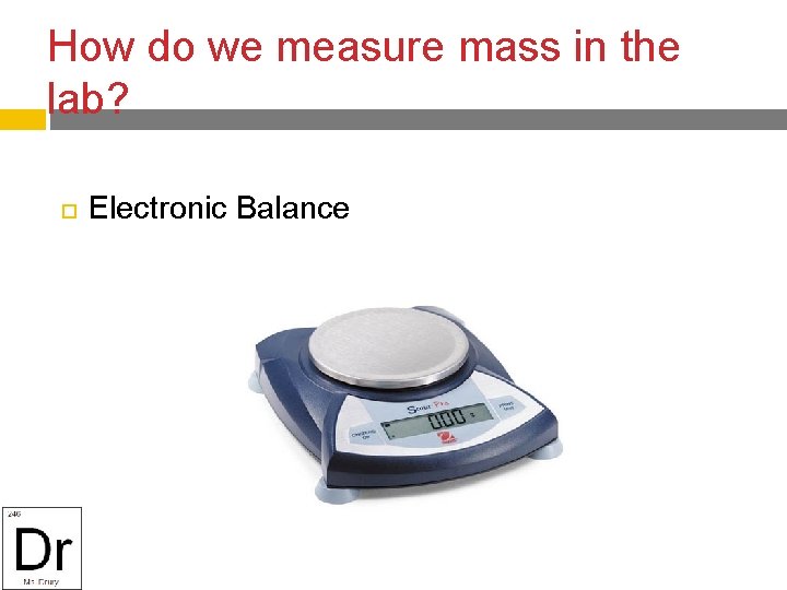 How do we measure mass in the lab? Electronic Balance 