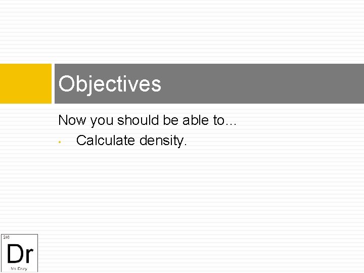 Objectives Now you should be able to… • Calculate density. 