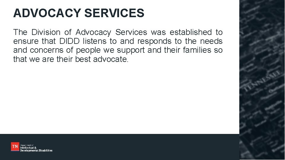 ADVOCACY SERVICES The Division of Advocacy Services was established to ensure that DIDD listens