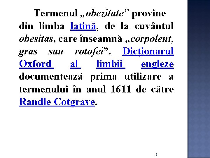 Termenul „obezitate” provine din limba latină, de la cuvântul obesitas, care înseamnă „corpolent, gras Termenul „obezitate” provine din limba latină, de la cuvântul obesitas, care înseamnă „corpolent, gras