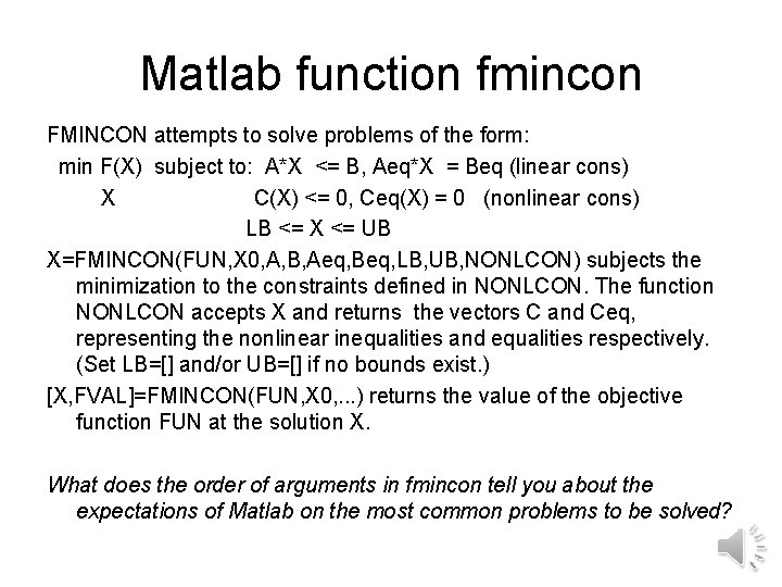 Matlab function fmincon FMINCON attempts to solve problems of the form: min F(X) subject