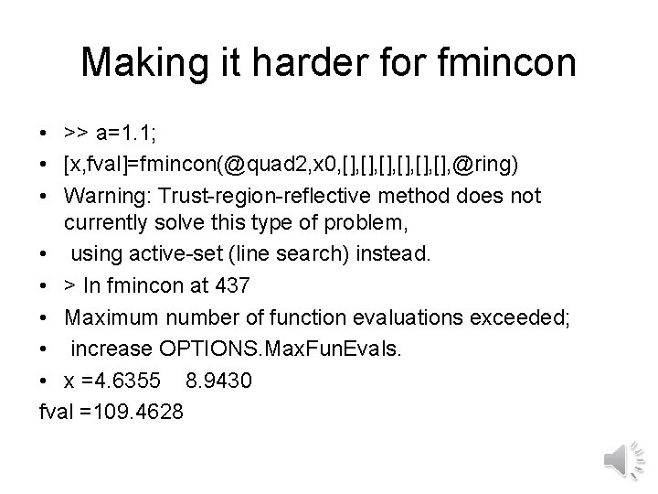 Making it harder for fmincon • >> a=1. 1; • [x, fval]=fmincon(@quad 2, x