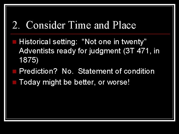 2. Consider Time and Place Historical setting: “Not one in twenty” Adventists ready for