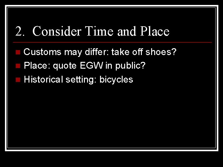 2. Consider Time and Place Customs may differ: take off shoes? n Place: quote