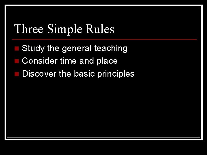Three Simple Rules Study the general teaching n Consider time and place n Discover