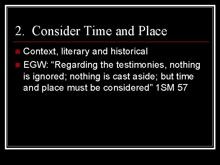 2. Consider Time and Place Context, literary and historical n EGW: “Regarding the testimonies,