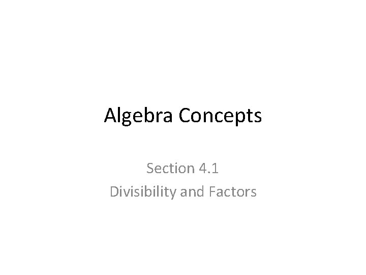 Algebra Concepts Section 4. 1 Divisibility and Factors 