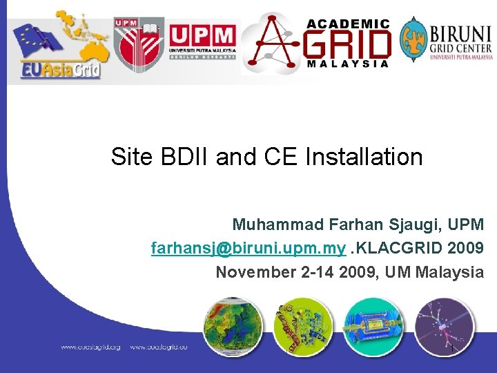 Site BDII and CE Installation Muhammad Farhan Sjaugi, UPM farhansj@biruni. upm. my. KLACGRID 2009