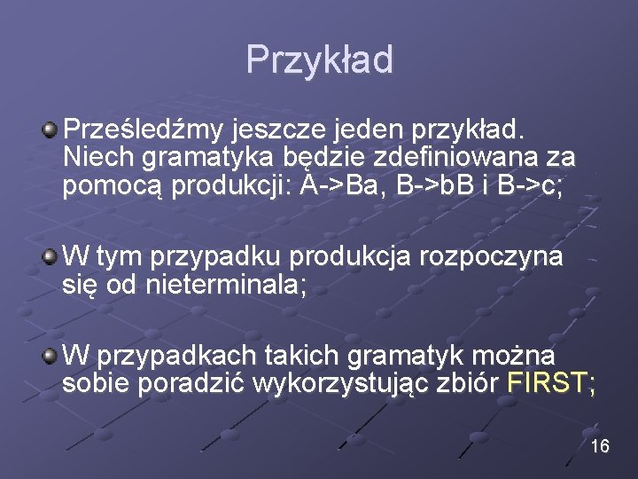 Przykład Prześledźmy jeszcze jeden przykład. Niech gramatyka będzie zdefiniowana za pomocą produkcji: A->Ba, B->b.