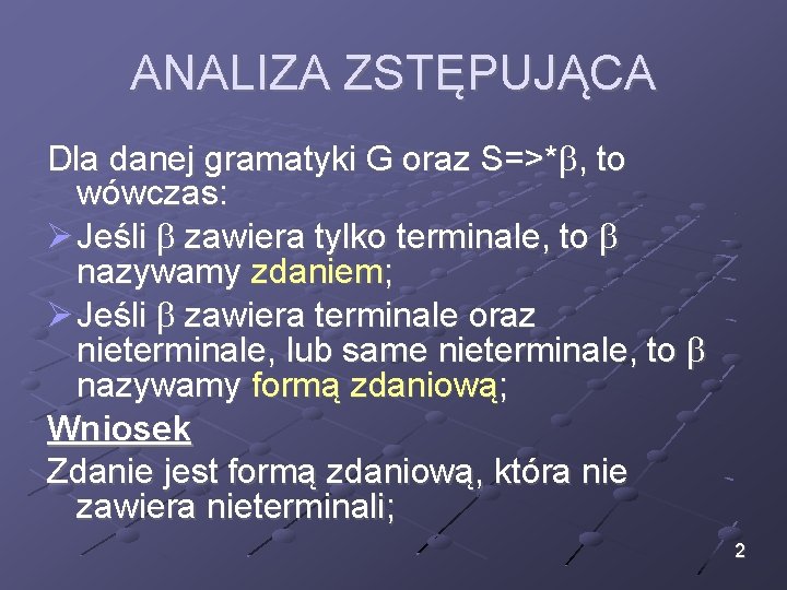 ANALIZA ZSTĘPUJĄCA Dla danej gramatyki G oraz S=>* , to wówczas: Jeśli zawiera tylko