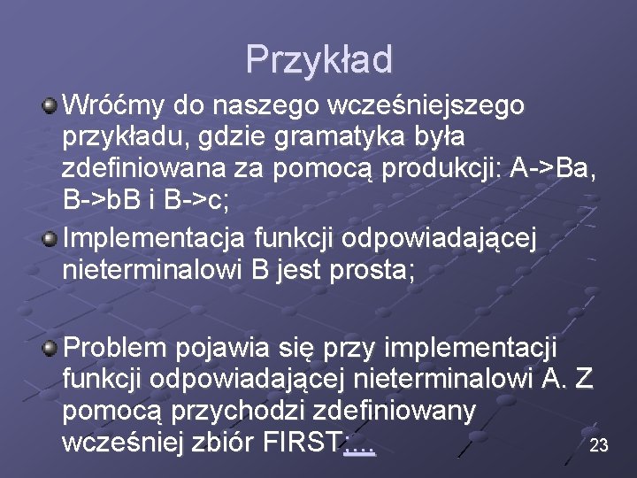 Przykład Wróćmy do naszego wcześniejszego przykładu, gdzie gramatyka była zdefiniowana za pomocą produkcji: A->Ba,