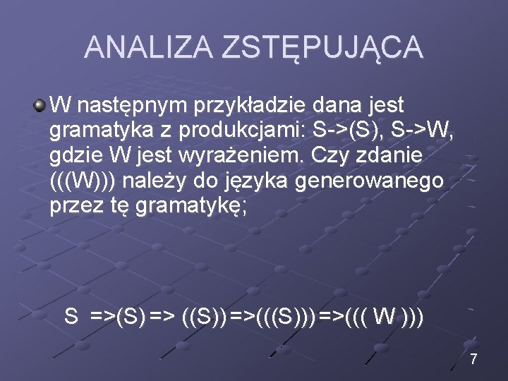 ANALIZA ZSTĘPUJĄCA W następnym przykładzie dana jest gramatyka z produkcjami: S->(S), S->W, gdzie W