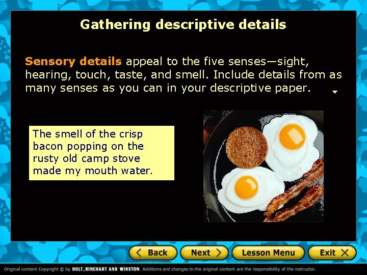 Gathering descriptive details Sensory details appeal to the five senses—sight, hearing, touch, taste, and