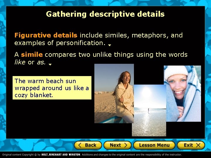 Gathering descriptive details Figurative details include similes, metaphors, and examples of personification. A simile