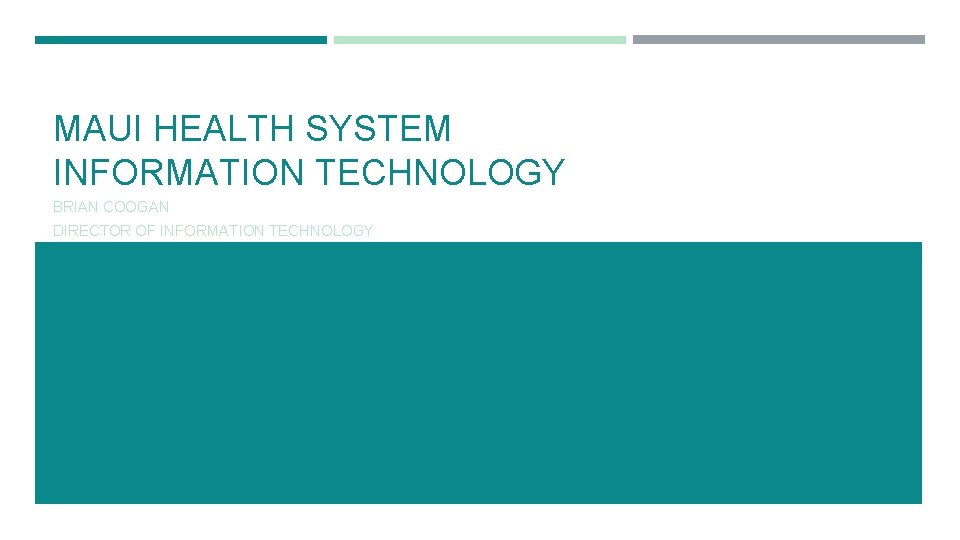 MAUI HEALTH SYSTEM INFORMATION TECHNOLOGY BRIAN COOGAN DIRECTOR OF INFORMATION TECHNOLOGY 
