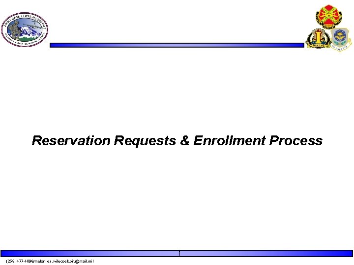 Reservation Requests & Enrollment Process 1 (253) 477 -4096/melanie. r. wileczek. civ@mail. mil Reservation Requests & Enrollment Process 1 (253) 477 -4096/melanie. r. wileczek. civ@mail. mil