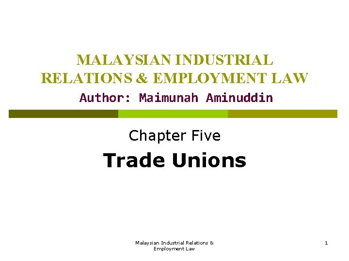 MALAYSIAN INDUSTRIAL RELATIONS & EMPLOYMENT LAW Author: Maimunah Aminuddin Chapter Five Trade Unions Malaysian MALAYSIAN INDUSTRIAL RELATIONS & EMPLOYMENT LAW Author: Maimunah Aminuddin Chapter Five Trade Unions Malaysian