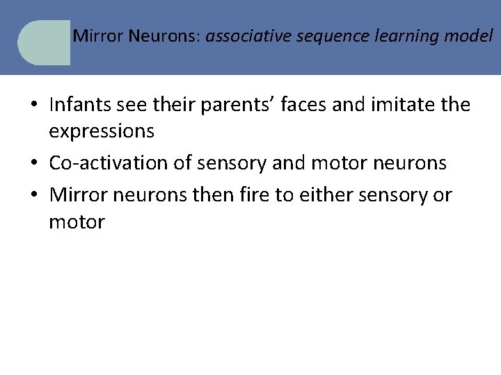 Mirror Neurons: associative sequence learning model • Infants see their parents’ faces and imitate