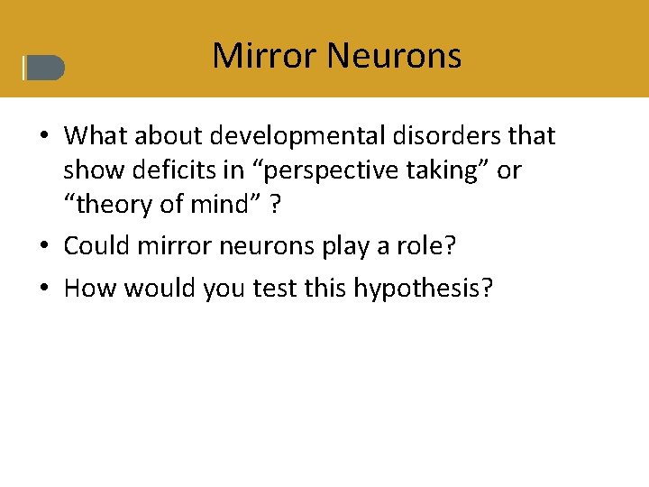 Mirror Neurons • What about developmental disorders that show deficits in “perspective taking” or