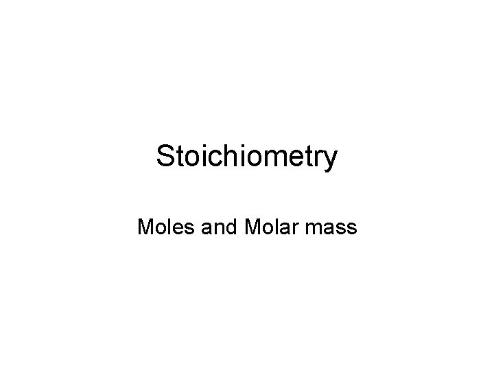 Stoichiometry Moles and Molar mass 