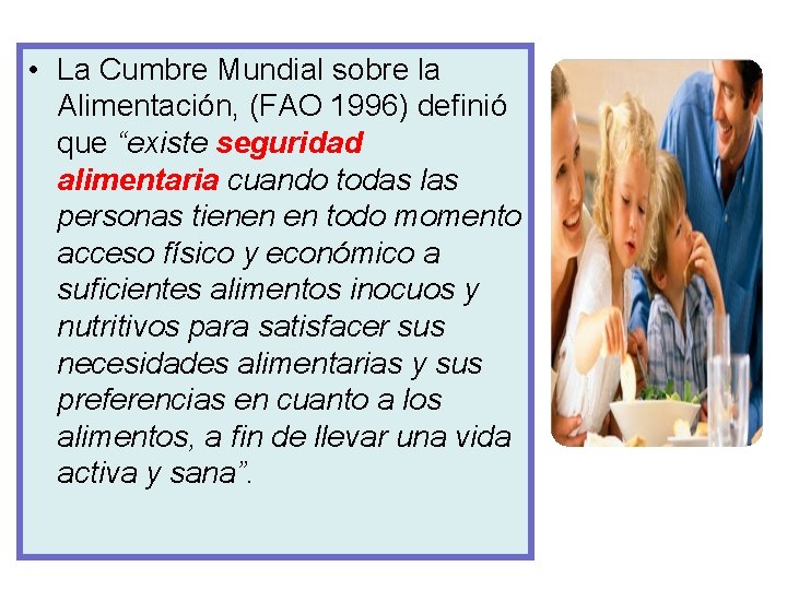  • La Cumbre Mundial sobre la Alimentación, (FAO 1996) definió que “existe seguridad