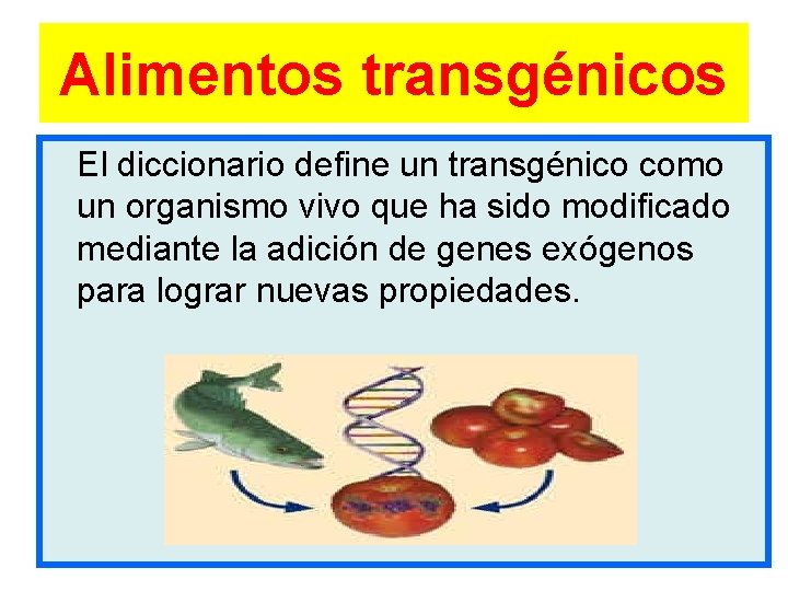Alimentos transgénicos El diccionario define un transgénico como un organismo vivo que ha sido