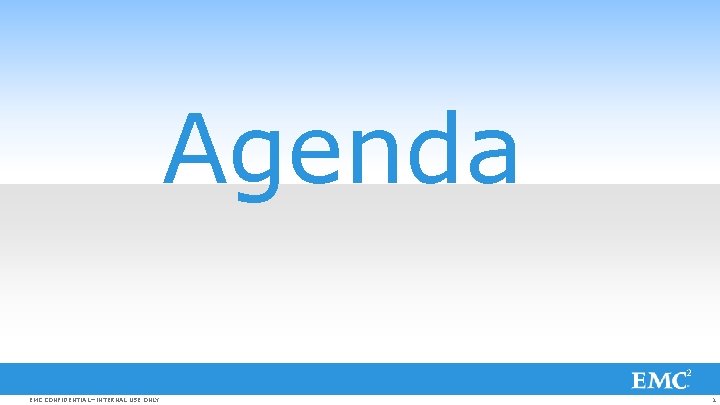 Agenda EMC CONFIDENTIAL—INTERNAL USE ONLY 1 