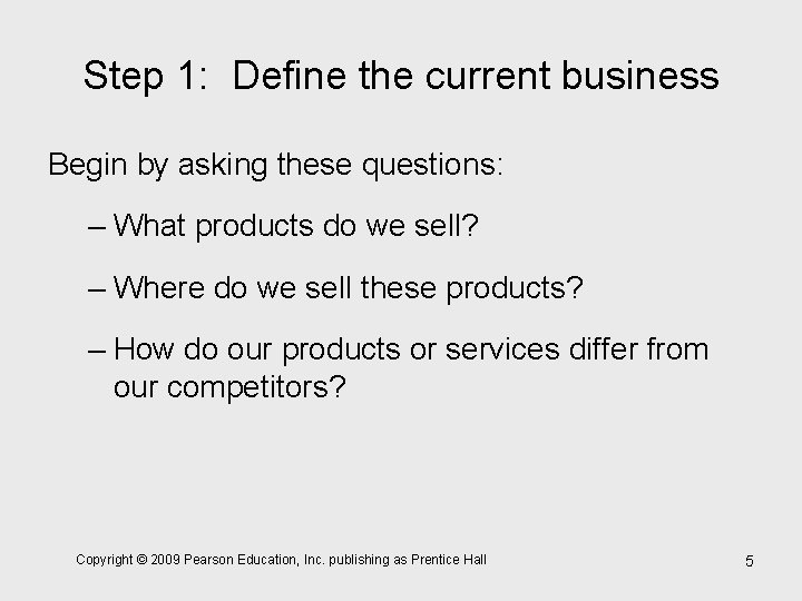 Step 1: Define the current business Begin by asking these questions: – What products