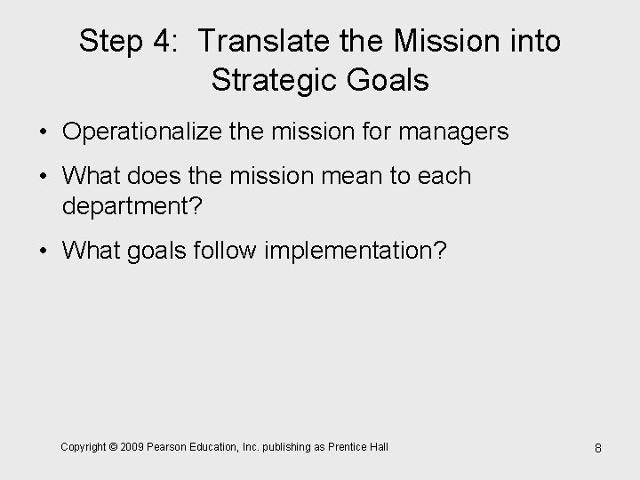 Step 4: Translate the Mission into Strategic Goals • Operationalize the mission for managers