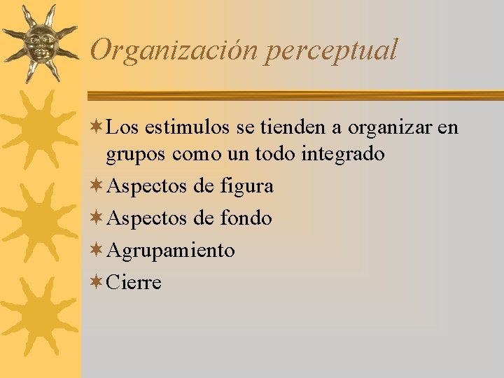 Organización perceptual ¬Los estimulos se tienden a organizar en grupos como un todo integrado