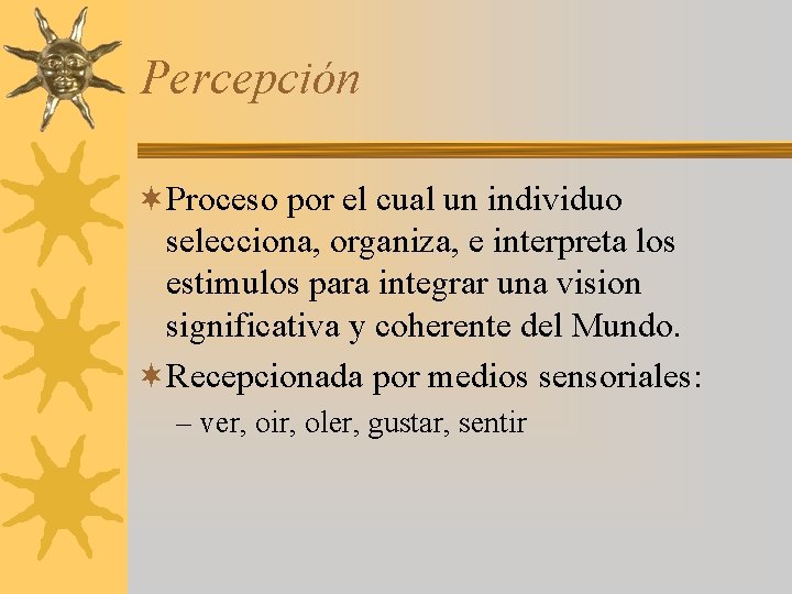 Percepción ¬Proceso por el cual un individuo selecciona, organiza, e interpreta los estimulos para
