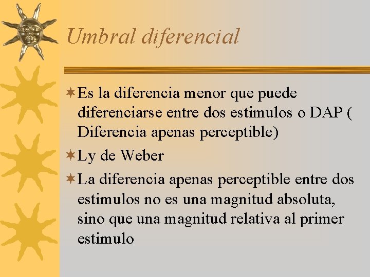 Umbral diferencial ¬Es la diferencia menor que puede diferenciarse entre dos estimulos o DAP