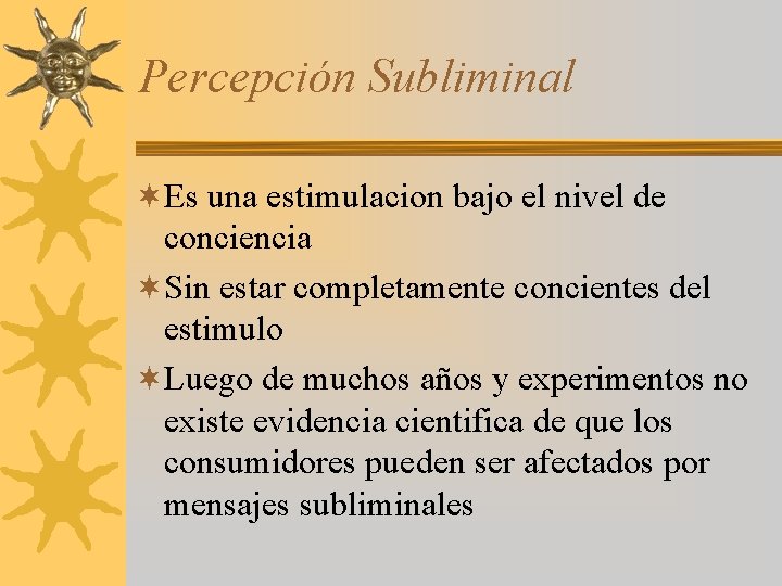 Percepción Subliminal ¬Es una estimulacion bajo el nivel de conciencia ¬Sin estar completamente concientes
