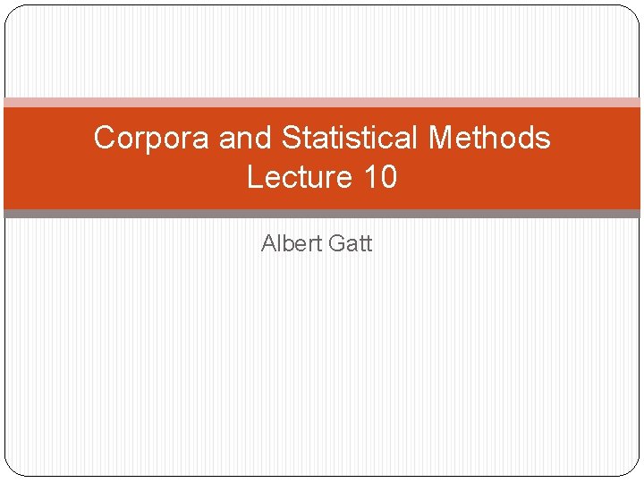 Corpora and Statistical Methods Lecture 10 Albert Gatt 