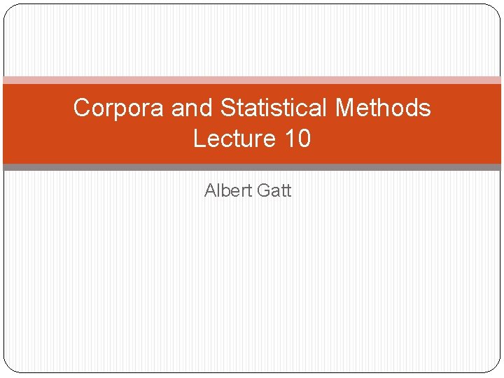Corpora and Statistical Methods Lecture 10 Albert Gatt 