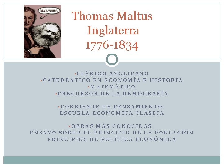 Thomas Maltus Inglaterra 1776 -1834 • CLÉRIGO ANGLICANO • CATEDRÁTICO EN ECONOMÍA E HISTORIA