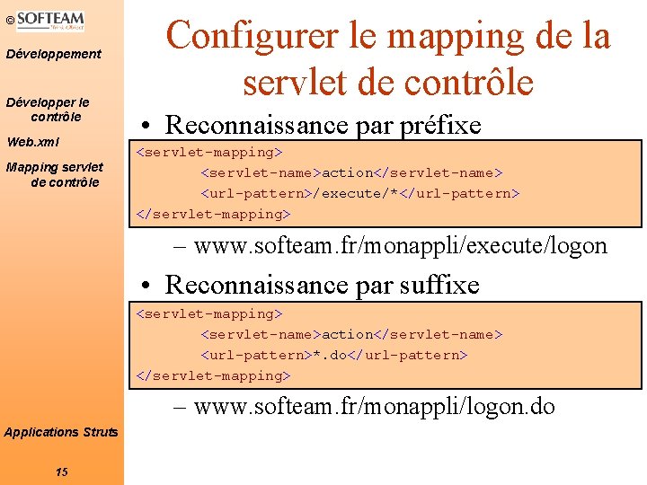 © Développement Développer le contrôle Web. xml Mapping servlet de contrôle Configurer le mapping