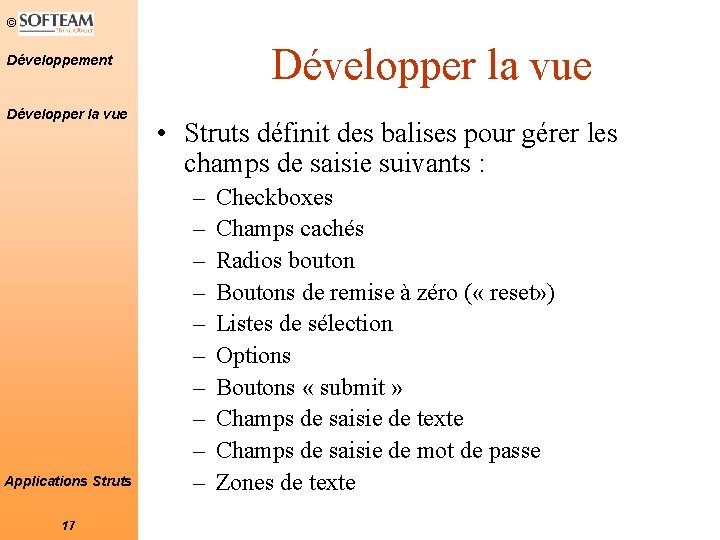 © Développer la vue Développement Développer la vue Applications Struts 17 • Struts définit