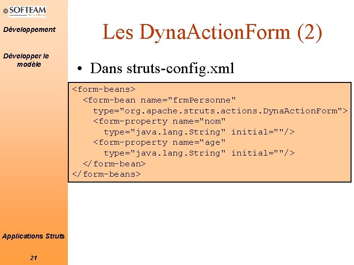 © Développement Développer le modèle Les Dyna. Action. Form (2) • Dans struts-config. xml