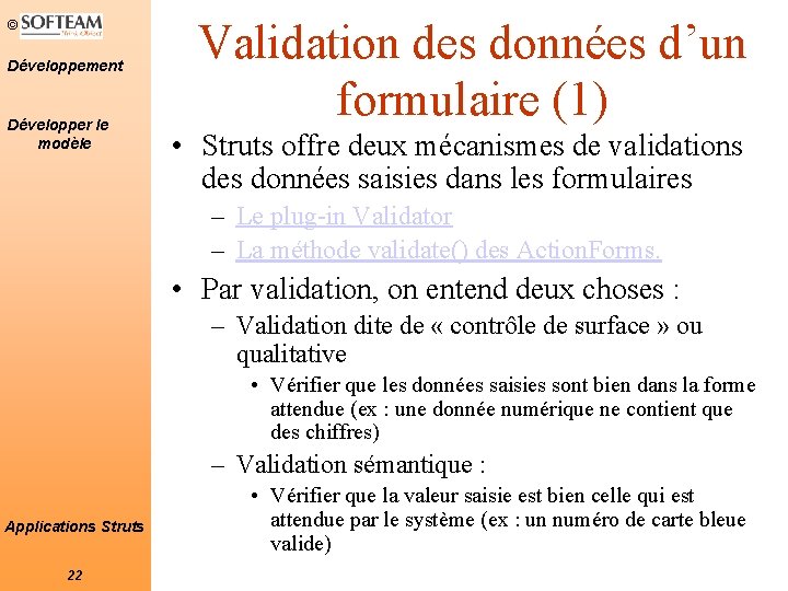 © Développement Développer le modèle Validation des données d’un formulaire (1) • Struts offre