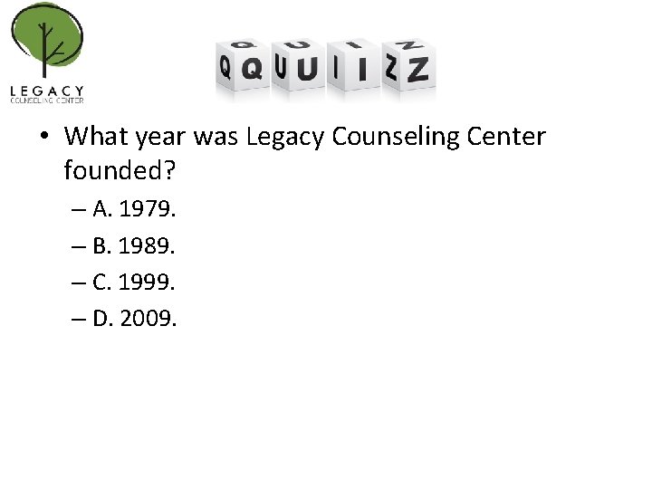  • What year was Legacy Counseling Center founded? – A. 1979. – B.