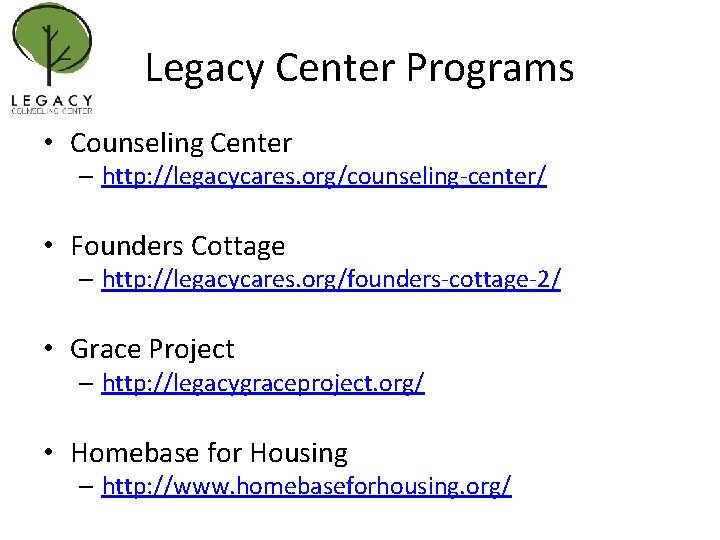 Legacy Center Programs • Counseling Center – http: //legacycares. org/counseling-center/ • Founders Cottage –