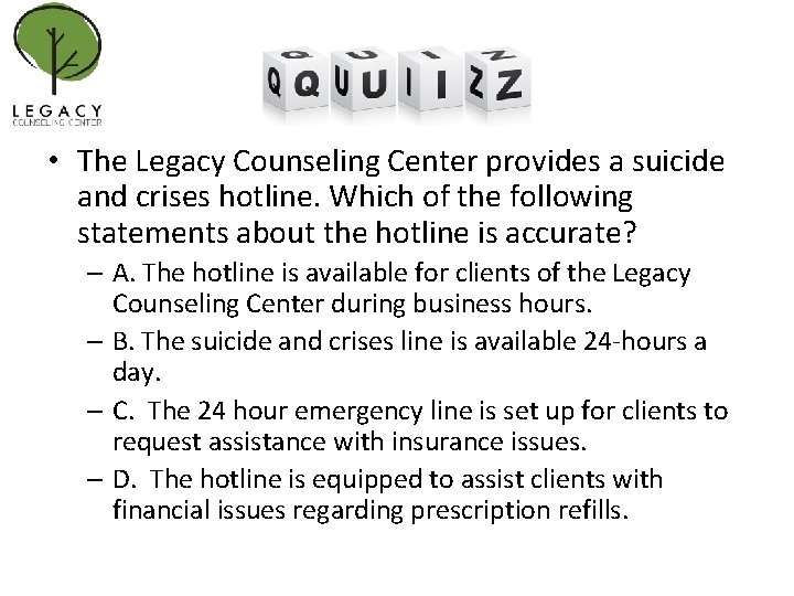  • The Legacy Counseling Center provides a suicide and crises hotline. Which of