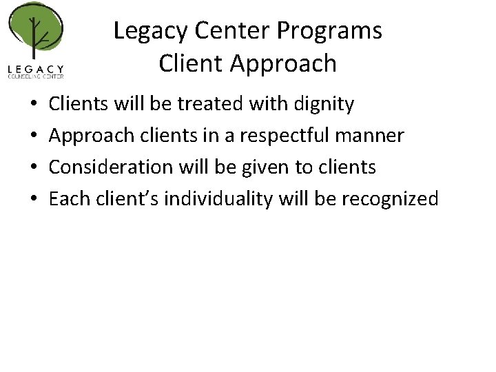 Legacy Center Programs Client Approach • • Clients will be treated with dignity Approach