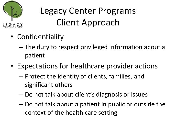 Legacy Center Programs Client Approach • Confidentiality – The duty to respect privileged information