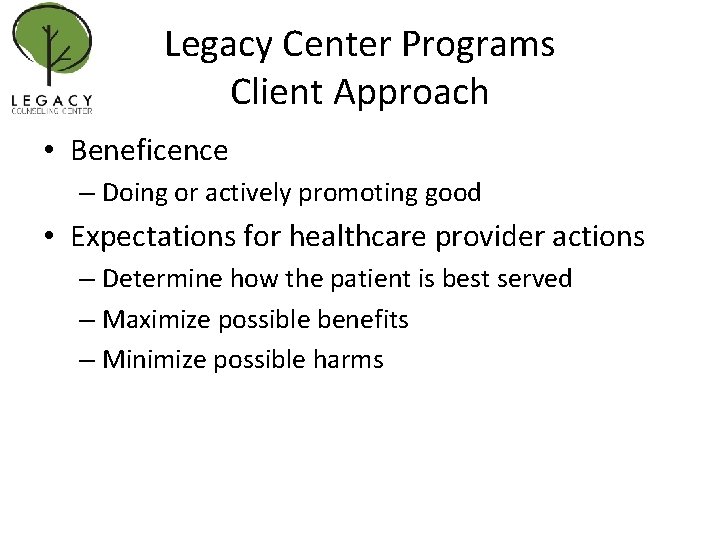 Legacy Center Programs Client Approach • Beneficence – Doing or actively promoting good •