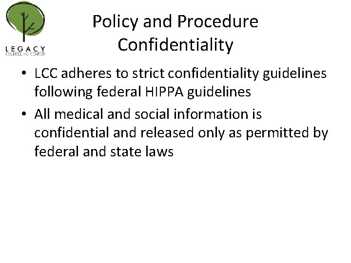 Policy and Procedure Confidentiality • LCC adheres to strict confidentiality guidelines following federal HIPPA